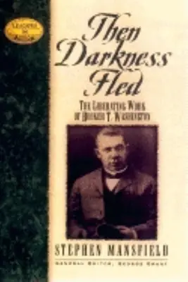 Apoi a fugit întunericul: Înțelepciunea eliberatoare a lui Booker T. Washington - Then Darkness Fled: The Liberating Wisdom of Booker T. Washington
