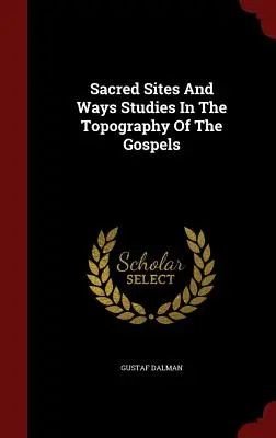 Sacred Sites And Ways Studii în topografia Evangheliilor - Sacred Sites And Ways Studies In The Topography Of The Gospels