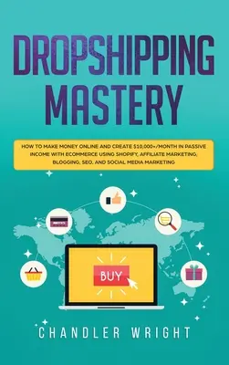 Dropshipping: Mastery - Cum să faci bani online și să creezi venituri pasive de peste 10.000$/lună cu Ecommerce folosind Shopify, Affiliate - Dropshipping: Mastery - How to Make Money Online and Create $10,000+/Month in Passive Income with Ecommerce Using Shopify, Affiliate