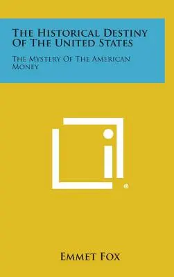Destinul istoric al Statelor Unite: Misterul banilor americani: The Mystery of the American Money - The Historical Destiny of the United States: The Mystery of the American Money