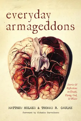 Everyday Armageddons: Povestiri și reflecții despre moarte, moarte, Dumnezeu și deșeuri - Everyday Armageddons: Stories and Reflections on Death, Dying, God, and Waste
