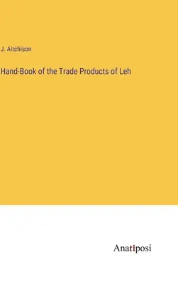 Cartea de mână a produselor comerciale din Leh - Hand-Book of the Trade Products of Leh