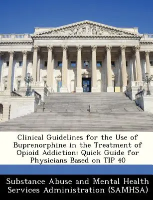 Ghiduri clinice pentru utilizarea buprenorfinei în tratamentul dependenței de opiacee: Ghid rapid pentru medici bazat pe Sfatul 40 - Clinical Guidelines for the Use of Buprenorphine in the Treatment of Opioid Addiction: Quick Guide for Physicians Based on Tip 40