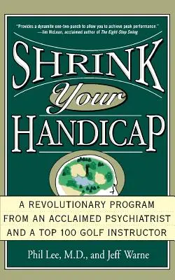 Shrink Your Handicap: Un program revoluționar de la un psihiatru aclamat și un instructor de golf din Top 100 - Shrink Your Handicap: A Revolutionary Program from an Acclaimed Psychiatrist and a Top 100 Golf Instructor
