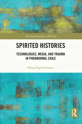 Spirited Histories: Tehnologii, media și traume în Paranormal Chile - Spirited Histories: Technologies, Media, and Trauma in Paranormal Chile