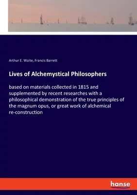 Lives of Alchemystical Philosophers: bazată pe materiale colectate în 1815 și completată de cercetări recente, cu o demonstrație filosofică a - Lives of Alchemystical Philosophers: based on materials collected in 1815 and supplemented by recent researches with a philosophical demonstration of