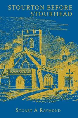 Stourton înainte de Stourhead: O istorie a parohiei, 1550-1750 - Stourton before Stourhead: A History of the Parish, 1550-1750