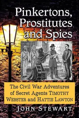 Pinkertons, Prostitutes and Spies: Aventurile din Războiul Civil ale agenților secreți Timothy Webster și Hattie Lawton - Pinkertons, Prostitutes and Spies: The Civil War Adventures of Secret Agents Timothy Webster and Hattie Lawton