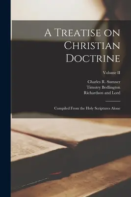 Tratat de doctrină creștină; compilat numai din Sfintele Scripturi; Volumul II - A Treatise on Christian Doctrine; Compiled From the Holy Scriptures Alone; Volume II