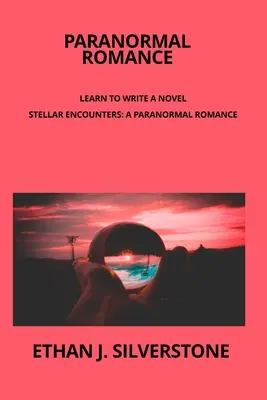 Paranormal Romance Învață să scrii un roman: Stellar Encounters: Un roman paranormal între două lumi Captând esența unei iubiri transcendente st - Paranormal Romance Learn to write a novel: Stellar Encounters: A Paranormal Romance Between Two Worlds Capturing the essence of a transcendent love st