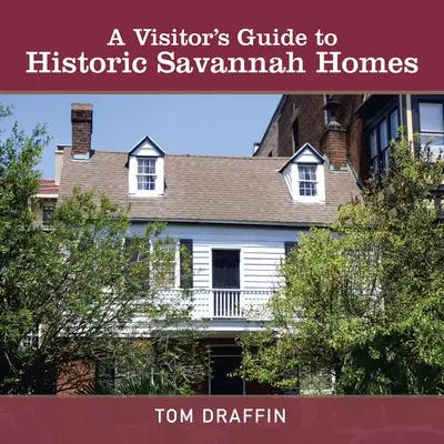 Ghidul vizitatorului pentru casele istorice din Savannah - A Visitor's Guide to Historic Savannah Homes