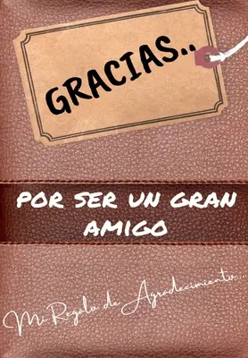 Gracias por ser un gran amigo: Mi regalo de agradecimiento: Libro de Regalo a tutto color Preguntas Guiadas 6.61 x 9.61 pulgadas - Gracias por ser un gran amigo: Mi regalo de agradecimiento: Libro de Regalo a todo color Preguntas Guiadas 6.61 x 9.61 pulgadas