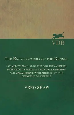 Enciclopedia canină - Un manual complet despre câine, varietățile, fiziologia, creșterea, dresajul, expunerea și gestionarea acestuia, cu articole - The Encyclopaedia of the Kennel - A Complete Manual of the Dog, its Varieties, Physiology, Breeding, Training, Exhibition and Management, with Article