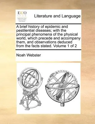 O scurtă istorie a bolilor epidemice și pestilențiale; cu principalele fenomene ale lumii fizice, care le preced și le însoțesc, și obser - A Brief History of Epidemic and Pestilential Diseases; With the Principal Phenomena of the Physical World, Which Precede and Accompany Them, and Obser