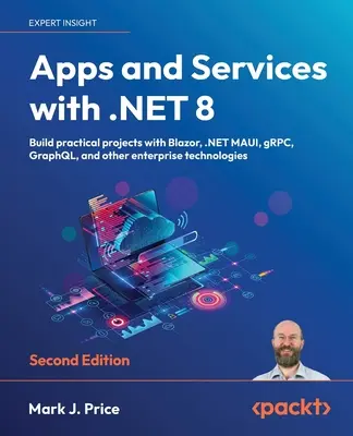 Aplicații și servicii cu .NET 8 - Ediția a doua: Construiți proiecte practice cu Blazor, .NET MAUI, gRPC, GraphQL și alte tehnologii de întreprindere - Apps and Services with .NET 8 - Second Edition: Build practical projects with Blazor, .NET MAUI, gRPC, GraphQL, and other enterprise technologies