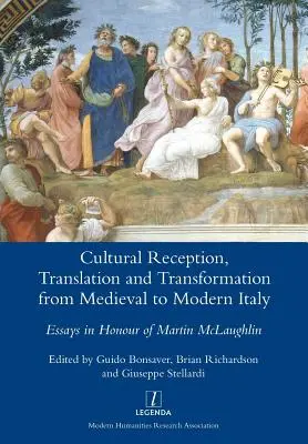 Receptare, traducere și transformare culturală din Italia medievală până în Italia modernă: Eseuri în onoarea lui Martin McLaughlin - Cultural Reception, Translation and Transformation from Medieval to Modern Italy: Essays in Honour of Martin McLaughlin