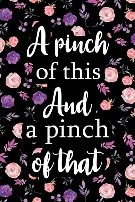 A Pinch of This And a Pinch of That: Adult Blank Lined Notebook, Scrieți în meniul dvs. preferat, carte de bucate de bucătărie, jurnal alimentar, notebook alimentar - A Pinch of This And a Pinch of That: Adult Blank Lined Notebook, Write in Your Favorite Menu, Kitchen Cookbook, Food Journal, Food Notebook