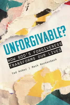 De neiertat? Cum ne transformă iertarea lui Dumnezeu viețile noastre - Unforgivable? How God's Forgiveness Transforms Our Lives