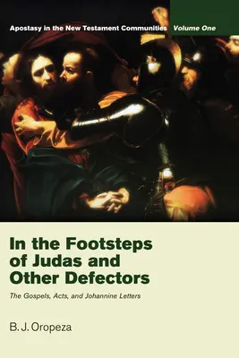 Pe urmele lui Iuda și ale altor dezertori: Apostasia în comunitățile Noului Testament, Volumul 1: Evangheliile, Faptele Apostolilor și Scrisorile ioanine - In the Footsteps of Judas and Other Defectors: Apostasy in the New Testament Communities, Volume 1: The Gospels, Acts, and Johannine Letters