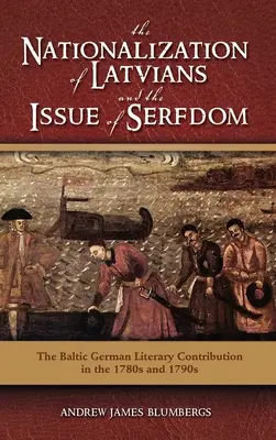 Naționalizarea letonilor și problema servituții: Contribuția literară germană baltică în anii 1780 și 1790 - The Nationalization of Latvians and the Issue of Serfdom: The Baltic German Literary Contribution in the 1780s and 1790s