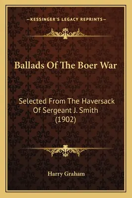 Ballads Of The Boer War: Selected From The Haversack Of Sergeant J. Smith (1902)