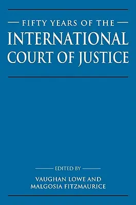 Cincizeci de ani de existență a Curții Internaționale de Justiție: Essays in Honour of Sir Robert Jennings - Fifty Years of the International Court of Justice: Essays in Honour of Sir Robert Jennings