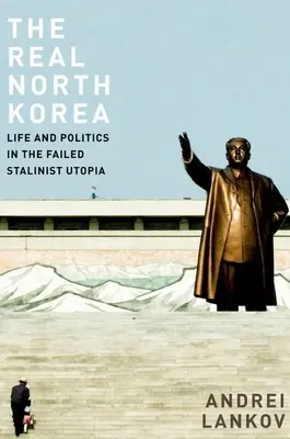 Adevărata Coree de Nord: Viața și politica în utopia stalinistă eșuată - The Real North Korea: Life and Politics in the Failed Stalinist Utopia