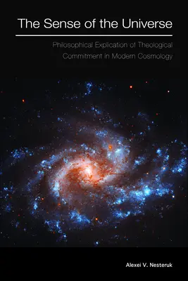 Sensul universului: Explicarea filosofică a angajamentului teologic în cosmologia modernă - The Sense of the Universe: Philosophical Explication of Theological Commitment in Modern Cosmology