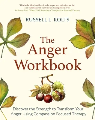 Cartea de lucru pentru furie: Descoperă puterea de a-ți transforma furia folosind mintea ta plină de compasiune - The Anger Workbook: Discover the Strength to Transform Your Anger Using Your Compassionate Mind