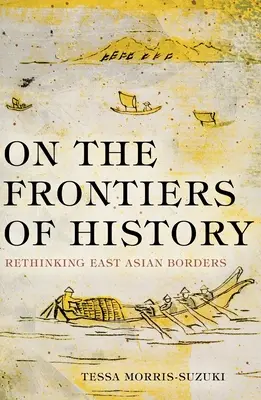 La frontierele istoriei: Regândirea frontierelor din Asia de Est - On the Frontiers of History: Rethinking East Asian Borders