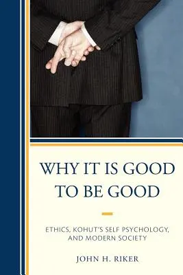 De ce este bine să fii bun: Etica, psihologia sinelui a lui Kohut și societatea modernă - Why It Is Good to Be Good: Ethics, Kohut's Self Psychology, and Modern Society