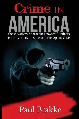 Criminalitatea în America: Abordările conservatorilor față de infractori, poliție, justiție penală și criza opioidelor - Crime in America: Conservatives' Approaches Toward Criminals, Police, Criminal Justice, and the Opioid Crisis