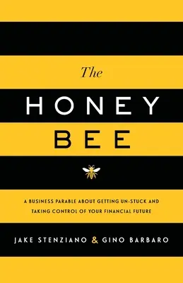Albina de miere: A Business Parable About Getting Un-stuck and Taking Control of Your Financial Future - The Honey Bee: A Business Parable About Getting Un-stuck and Taking Control of Your Financial Future