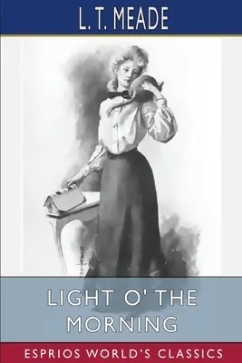 Light O' the Morning (Esprios Classics): Povestea unei fete irlandeze (The Story of an Irish Girl) - Light O' the Morning (Esprios Classics): The Story of an Irish Girl