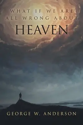 Ce se întâmplă dacă ne înșelăm cu toții cu privire la Rai - What If We Are All Wrong About Heaven