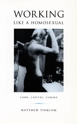 Working Like a Homosexual: Tabără, capital și cinema - Working Like a Homosexual: Camp, Capital, and Cinema