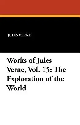 Operele lui Jules Verne, vol. 15: Explorarea lumii - Works of Jules Verne, Vol. 15: The Exploration of the World
