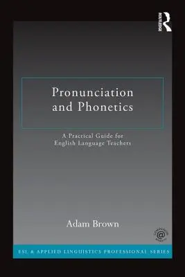 Pronunțare și fonetică: Un ghid practic pentru profesorii de limba engleză - Pronunciation and Phonetics: A Practical Guide for English Language Teachers