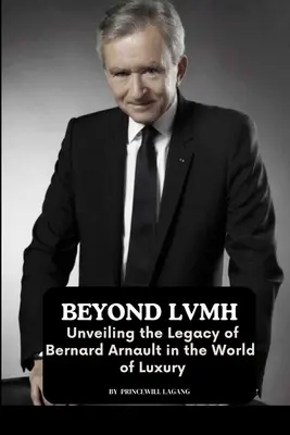 Dincolo de LVMH: dezvăluirea moștenirii lui Bernard Arnault în lumea luxului - Beyond LVMH: Unveiling the Legacy of Bernard Arnault in the World of Luxury