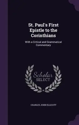 Prima epistolă a Sfântului Pavel către Corinteni: Cu un comentariu critic și gramatical - St. Paul's First Epistle to the Corinthians: With a Critical and Grammatical Commentary