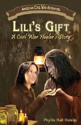 Darul lui Lili: Povestea unui vindecător din Războiul Civil - Lili's Gift: A Civil War Healer's Story