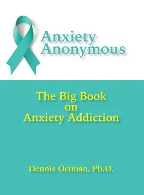 Anxietate Anonimă: Marea carte despre dependența de anxietate - Anxiety Anonymous: The Big Book on Anxiety Addiction