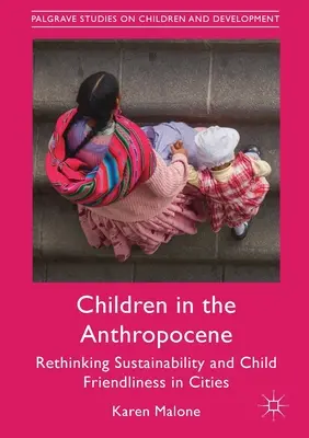 Copiii în Anthropocene: Regândirea sustenabilității și prietenia cu copiii în orașe - Children in the Anthropocene: Rethinking Sustainability and Child Friendliness in Cities