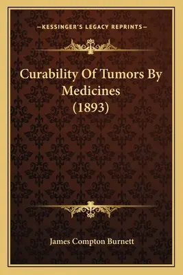 Curabilitatea tumorilor prin medicamente (1893) - Curability Of Tumors By Medicines (1893)