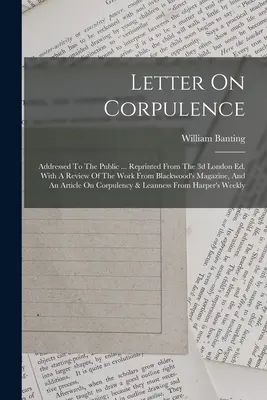 Letter On Corpulence: Addressed to the Public ... retipărită din cea de-a treia ediție londoneză. With A Review Of The Work From Blackwood's Magazine, And - Letter On Corpulence: Addressed To The Public ... Reprinted From The 3d London Ed. With A Review Of The Work From Blackwood's Magazine, And