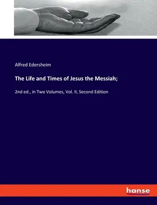 The Life and Times of Jesus the Messiah;: ed. a II-a, în două volume, vol. II, ediția a doua - The Life and Times of Jesus the Messiah;: 2nd ed., in Two Volumes, Vol. II, Second Edition