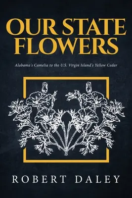 Florile statului nostru: De la Camelia din Alabama la Cedrul galben din Insulele Virgine americane - Our State Flowers: Alabama's Camelia to the U.S. Virgin Island's Yellow Cedar