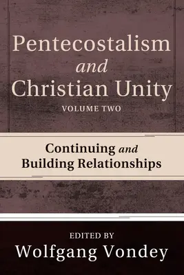 Penticostalismul și unitatea creștină, volumul 2: Continuarea și construirea relațiilor - Pentecostalism and Christian Unity, Volume 2: Continuing and Building Relationships