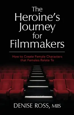 The Heroine's Journey for Filmmakers (Călătoria eroinei pentru regizori): Cum să creați personaje feminine la care femeile să se raporteze - The Heroine's Journey for Filmmakers: How to create female characters that females relate to