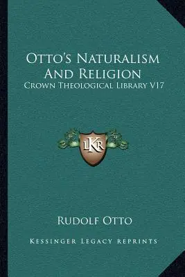 Naturalismul și religia lui Otto: Crown Theological Library V17 - Otto's Naturalism And Religion: Crown Theological Library V17